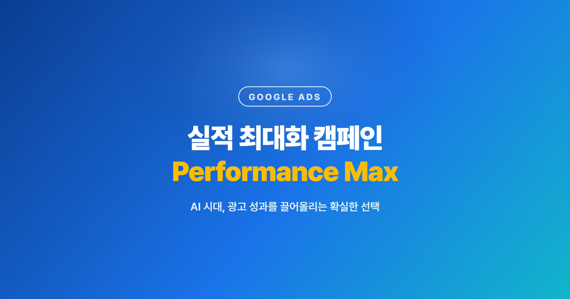 구글애즈 실적 최대화 캠페인(Performance Max)이란? AI 시대, 광고 성과를 끌어올리는 가장 확실한 선택